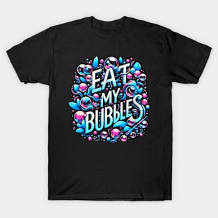 Eat my bubbles T-Shirt